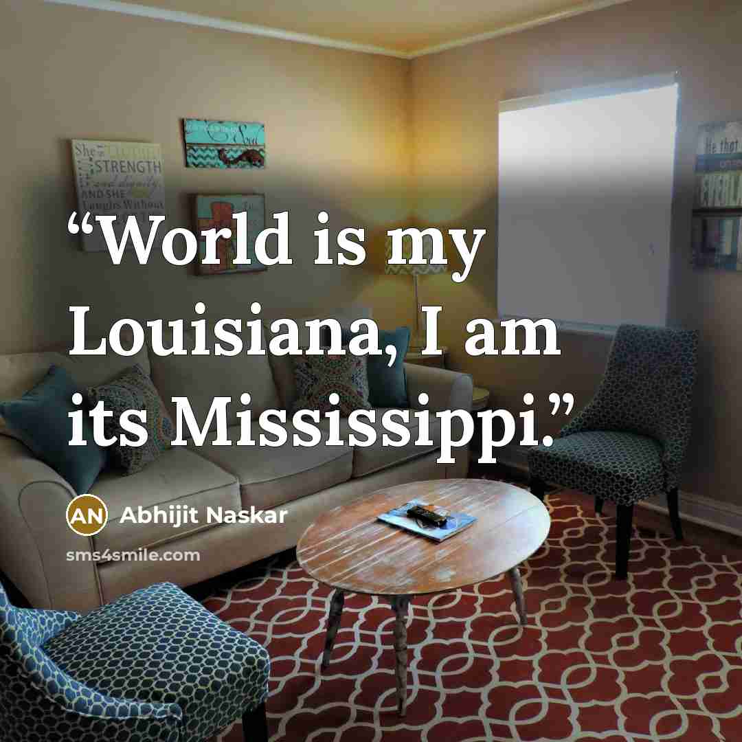 “World is my Louisiana, I am its Mississippi.” quote by Abhijit Naskar
