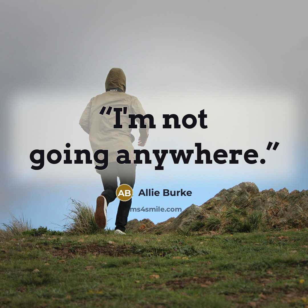 “I'm not going anywhere.” quote by Allie Burke