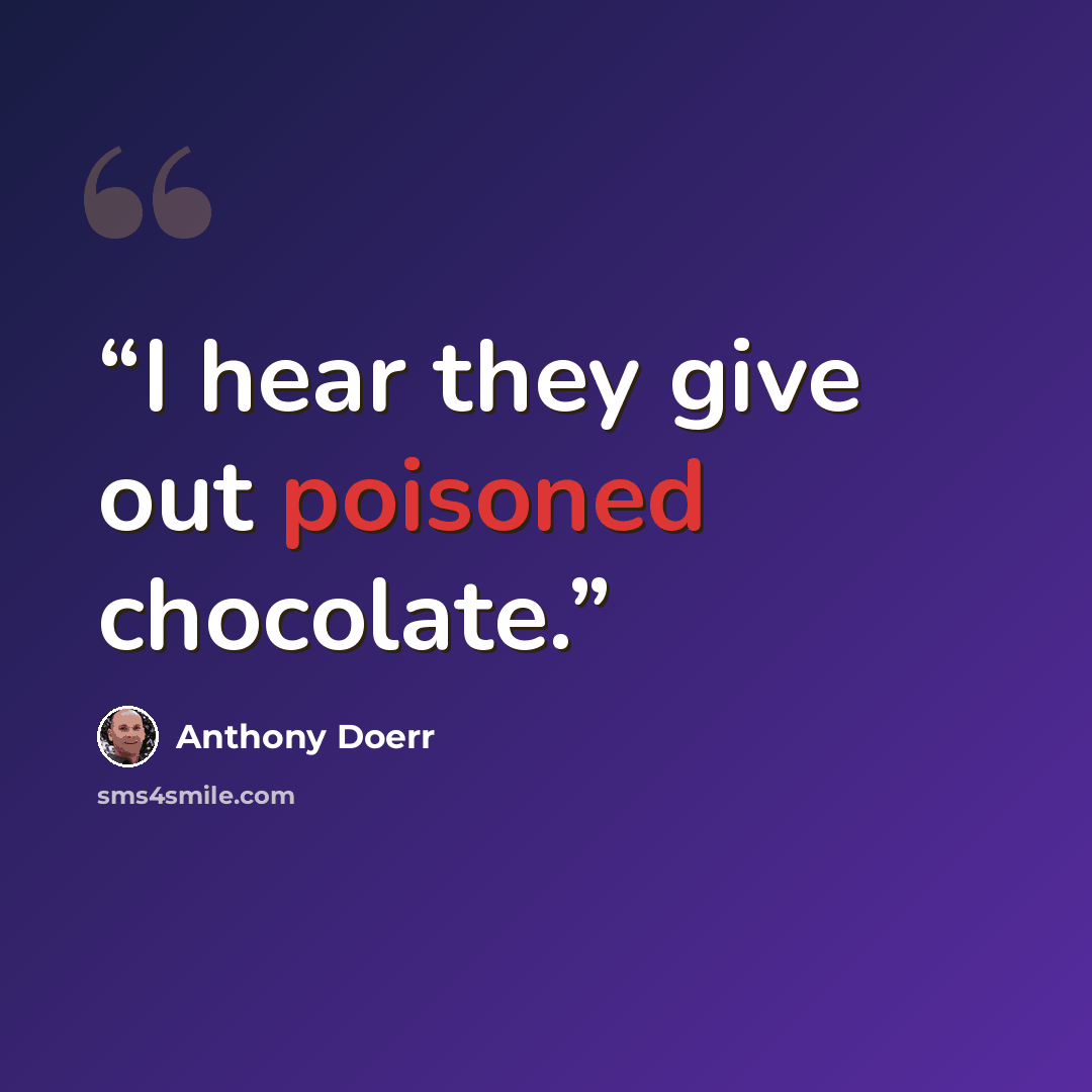“I hear they give out poisoned chocolate.” quote by Anthony Doerr