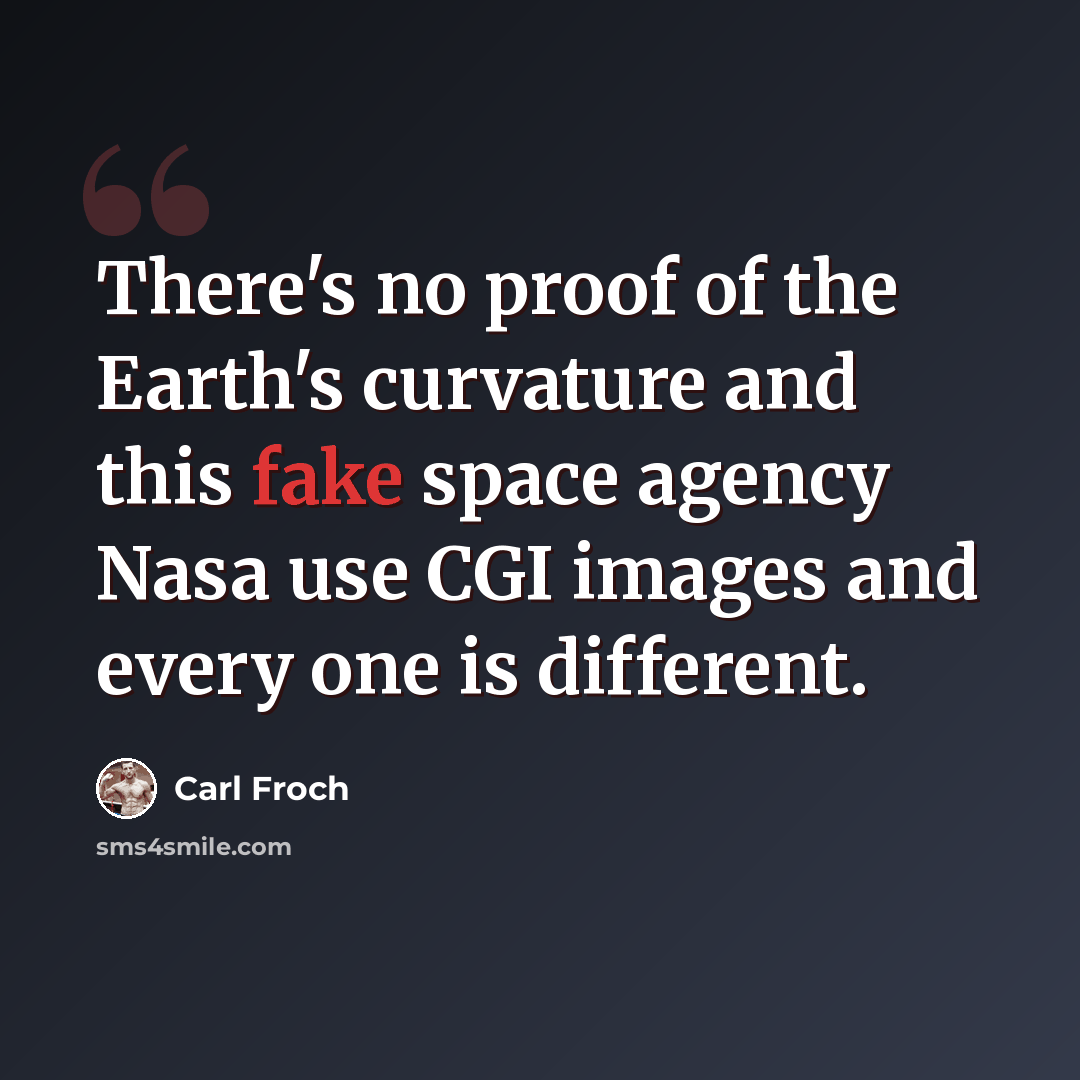 “There's no proof of the Earth's curvature and this fake space agency Nasa use CGI images and every one is different.” quote by Carl Froch