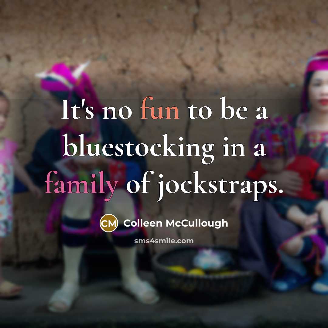 “It's no fun to be a bluestocking in a family of jockstraps.” quote by Colleen McCullough