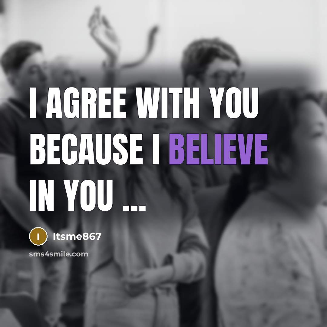 “I agree with you because I believe in you ...” quote by Itsme867