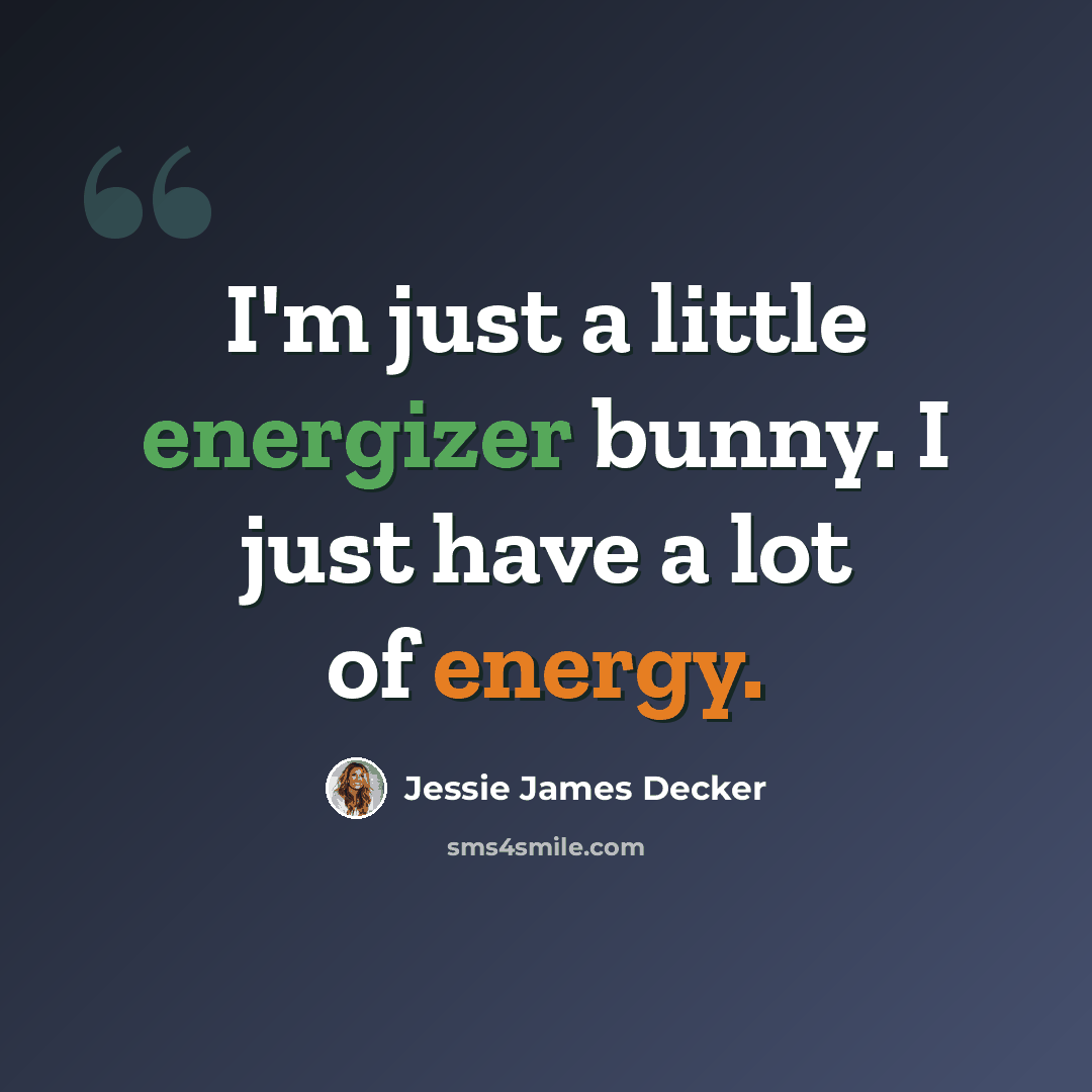 “I'm just a little energizer bunny. I just have a lot of energy.” quote by Jessie James Decker