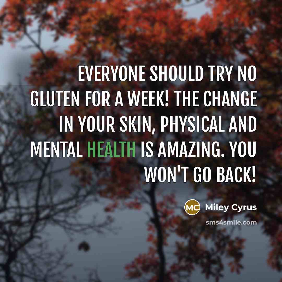 “Everyone should try no gluten for a week! The change in your skin, physical and mental health is amazing. You won't go back!” quote by Miley Cyrus