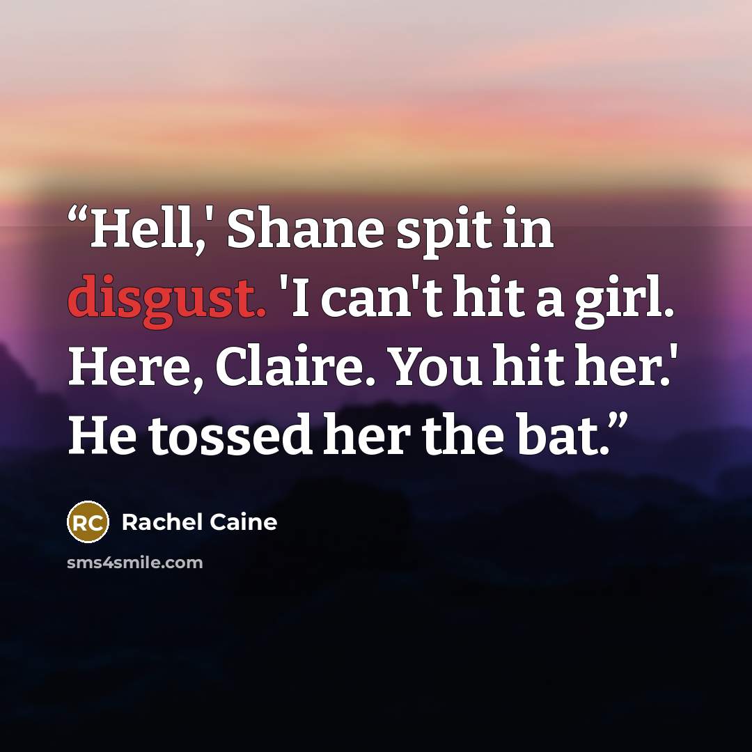 “Hell,' Shane spit in disgust. 'I can't hit a girl. Here, Claire. You hit her.' He tossed her the bat.” quote by Rachel Caine