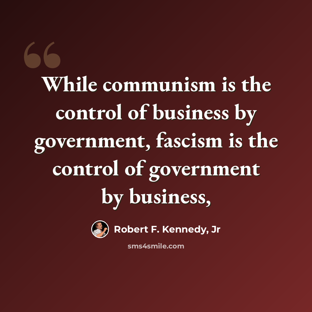 “While communism is the control of business by government, fascism is the control of government by business,” quote by Robert F. Kennedy, Jr