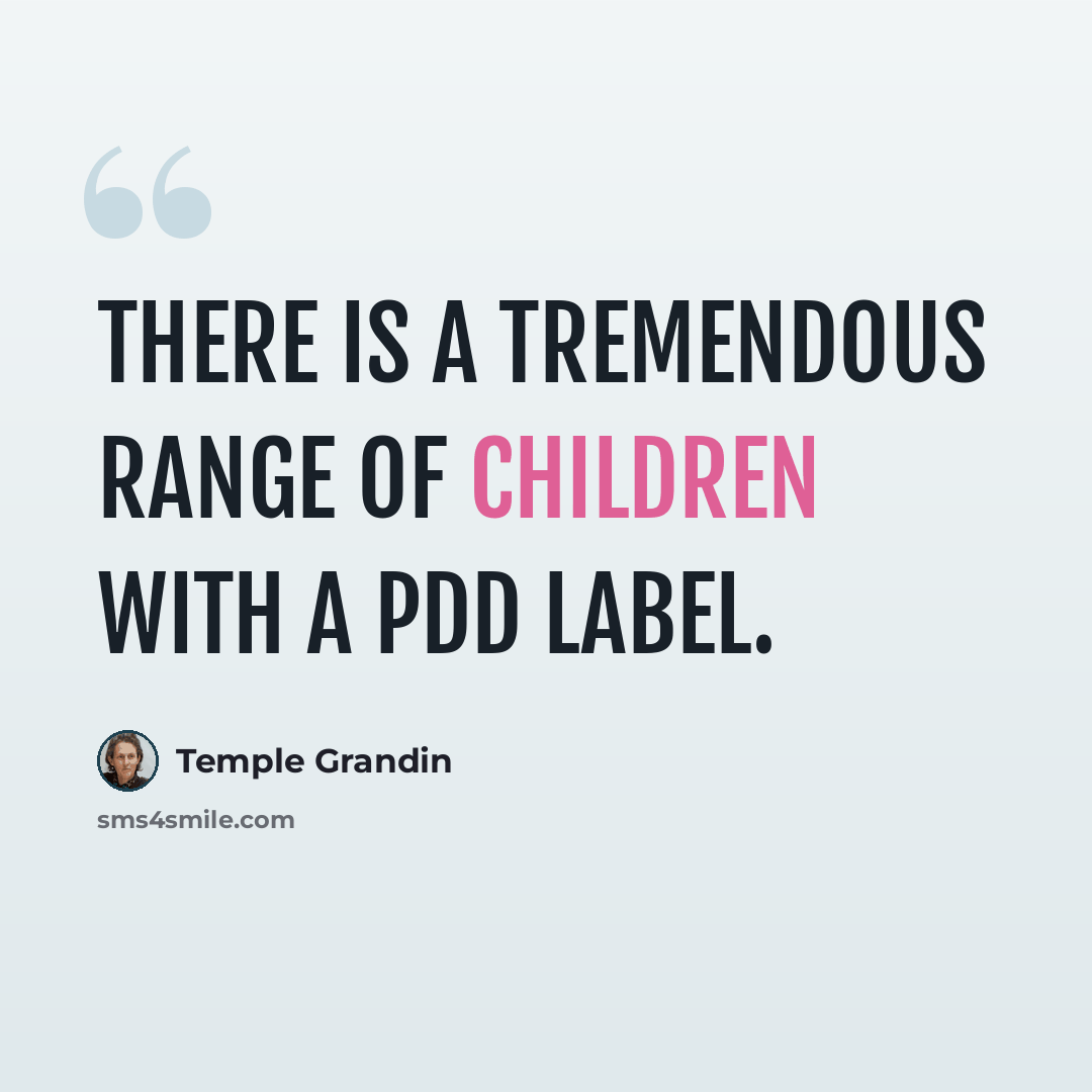 “There is a tremendous range of children with a PDD label.” quote by Temple Grandin