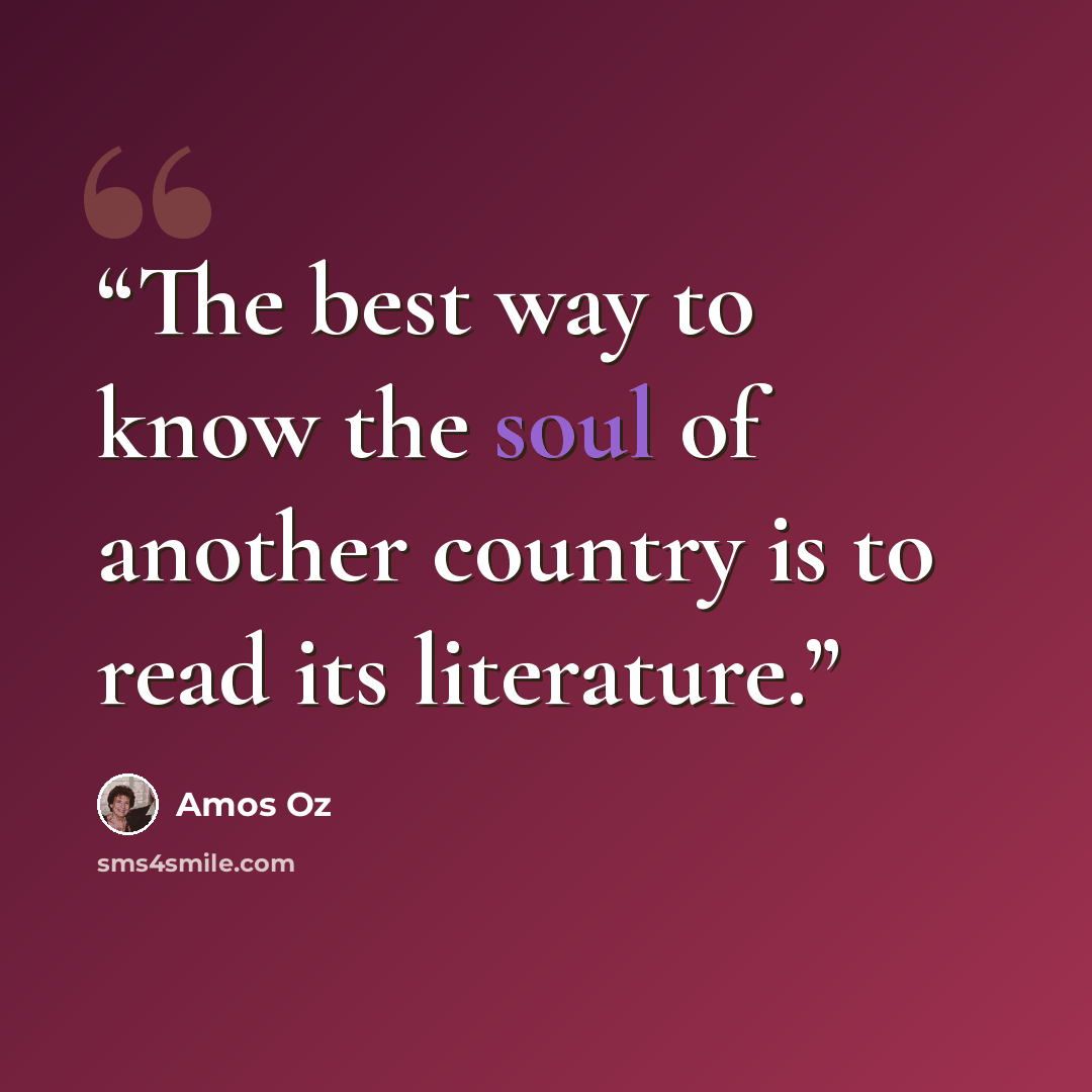 “The best way to know the soul of another country is to read its literature.” quote by Amos Oz