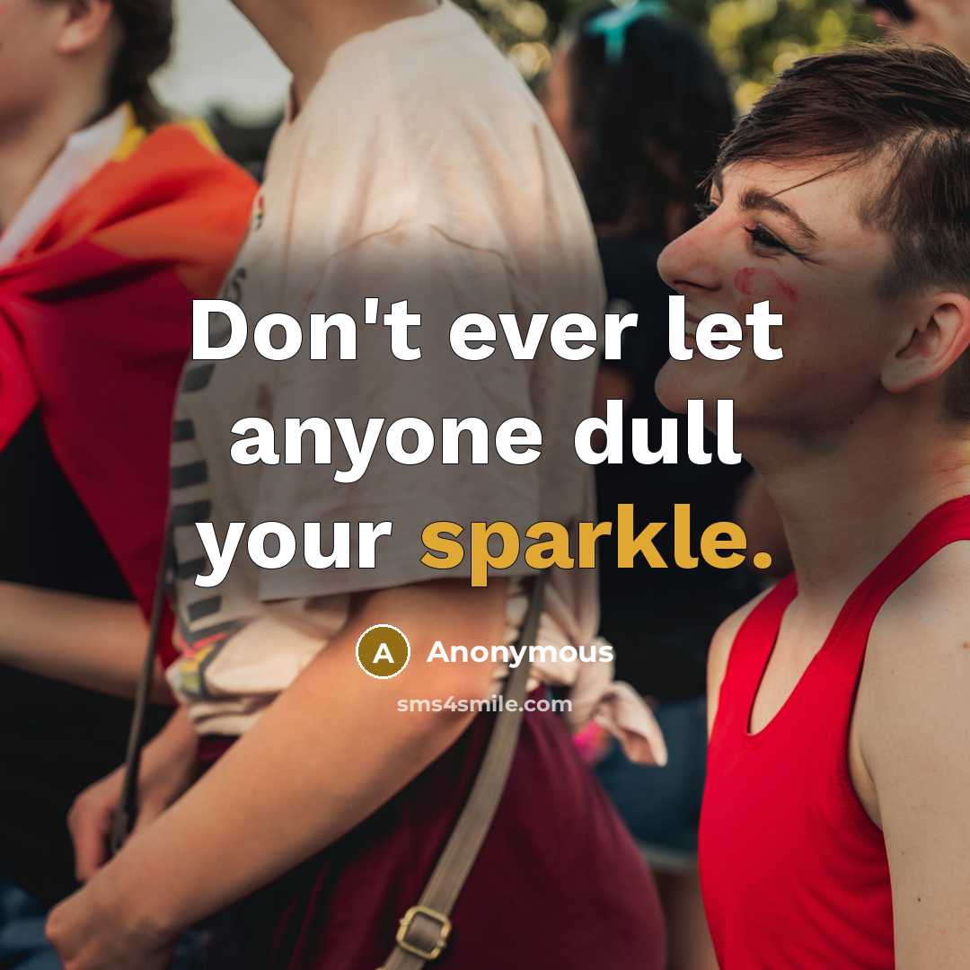 “Don't ever let anyone dull your sparkle.” quote by Anonymous