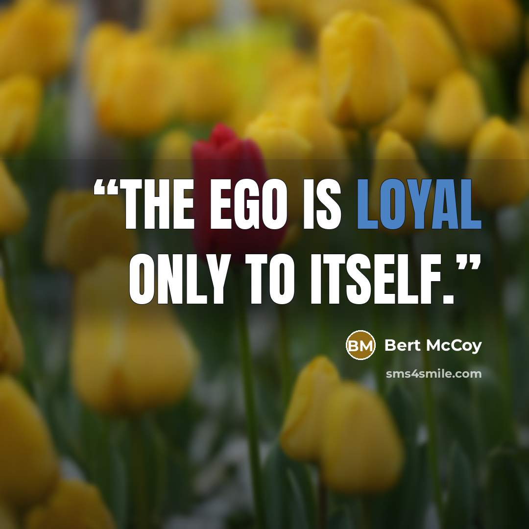 “The ego is loyal only to itself.” quote by Bert McCoy