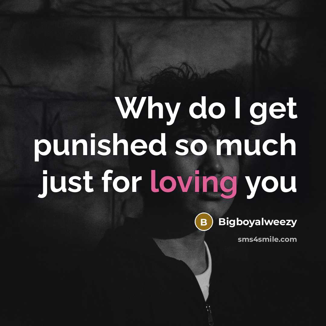 “Why do I get punished so much just for loving you” quote by Bigboyalweezy