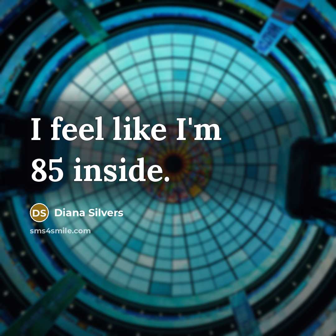 “I feel like I'm 85 inside.” quote by Diana Silvers