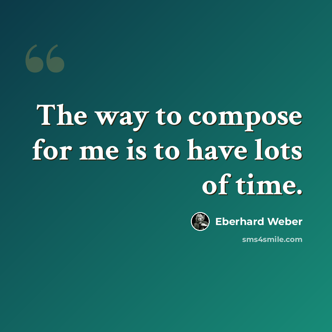 “The way to compose for me is to have lots of time.” quote by Eberhard Weber