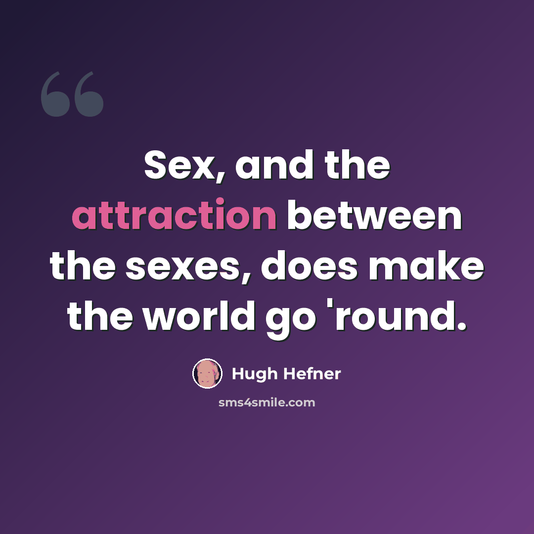 “Sex, and the attraction between the sexes, does make the world go 'round.” quote by Hugh Hefner