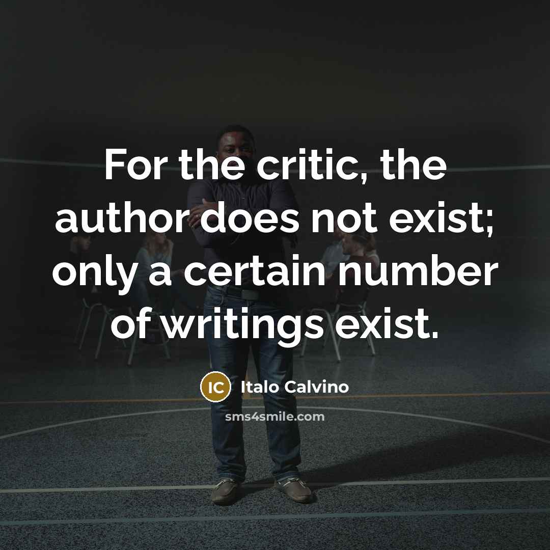 “For the critic, the author does not exist; only a certain number of writings exist.” quote by Italo Calvino
