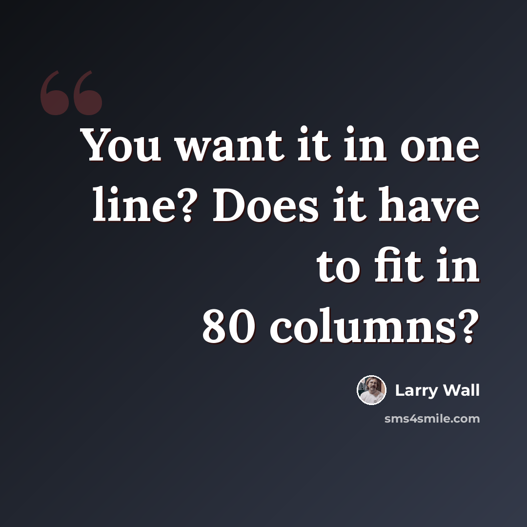 “You want it in one line? Does it have to fit in 80 columns?” quote by Larry Wall