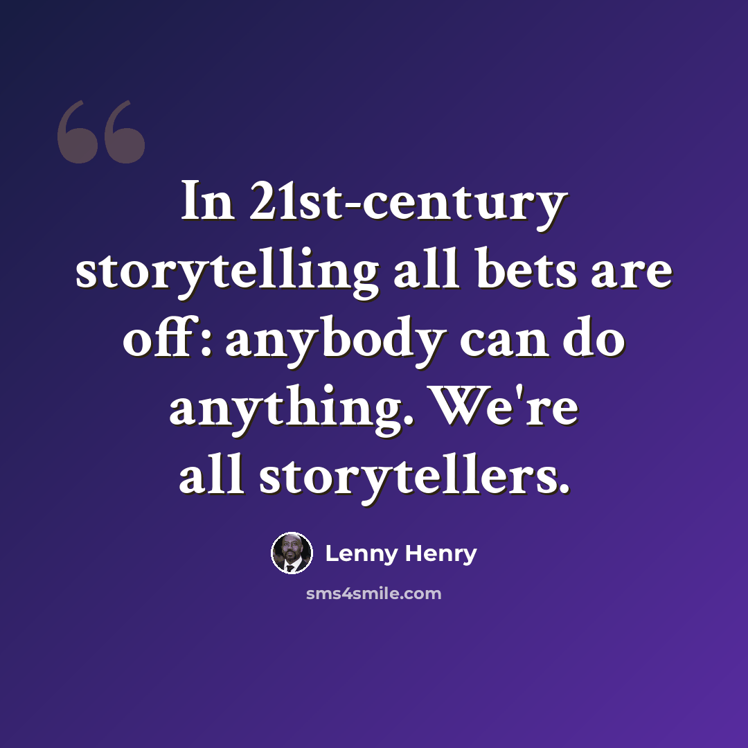 “In 21st-century storytelling all bets are off: anybody can do anything. We're all storytellers.” quote by Lenny Henry