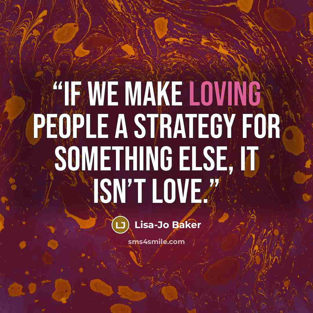 “If we make loving people a strategy for something else, it isn’t love.” quote by Lisa-Jo Baker