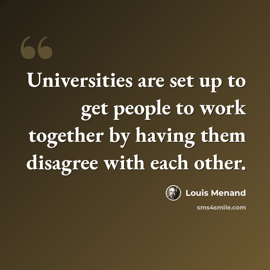 “Universities are set up to get people to work together by having them disagree with each other.” quote by Louis Menand