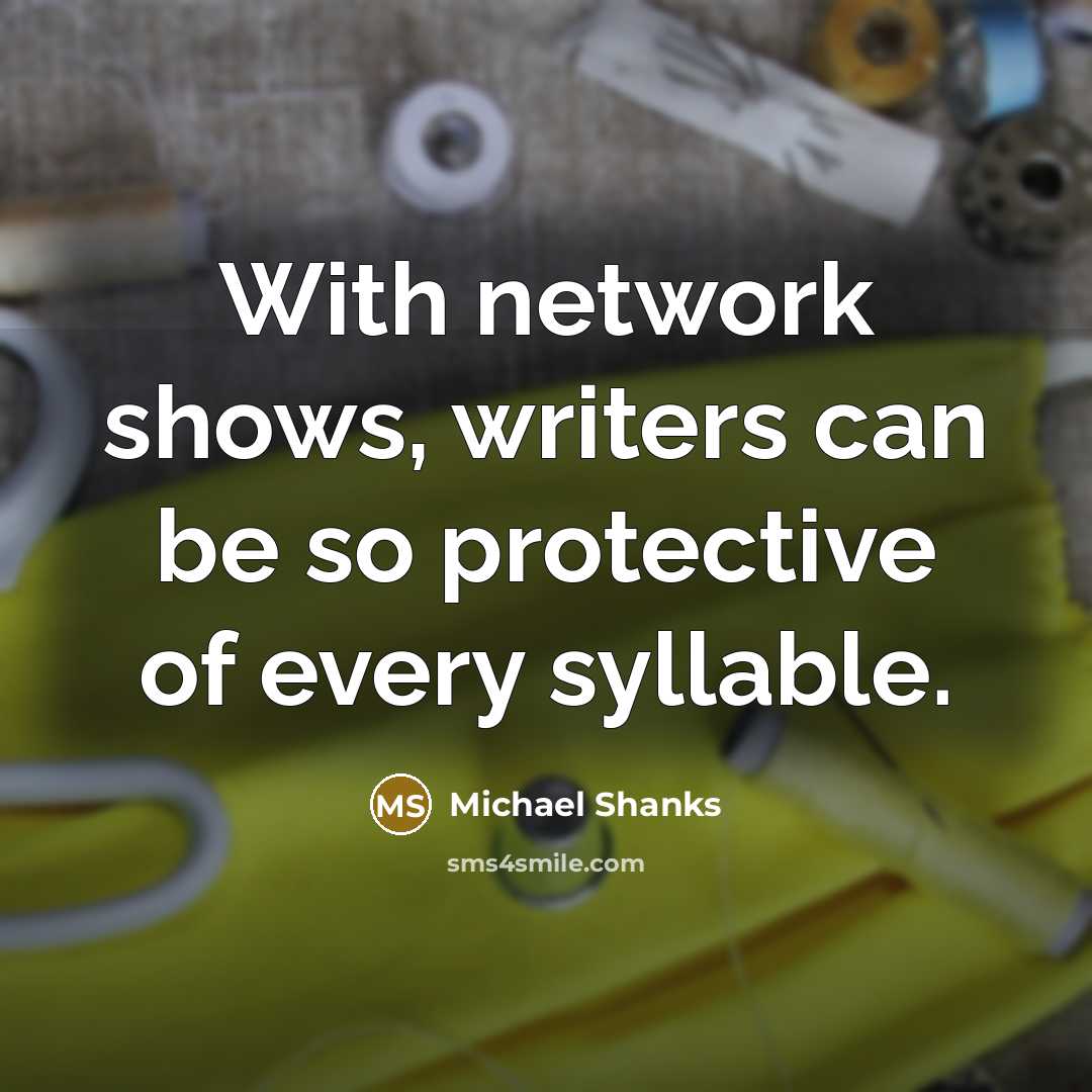 “With network shows, writers can be so protective of every syllable.” quote by Michael Shanks