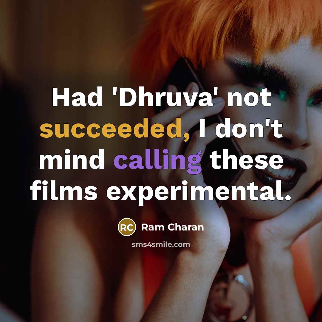“Had 'Dhruva' not succeeded, I don't mind calling these films experimental.” quote by Ram Charan