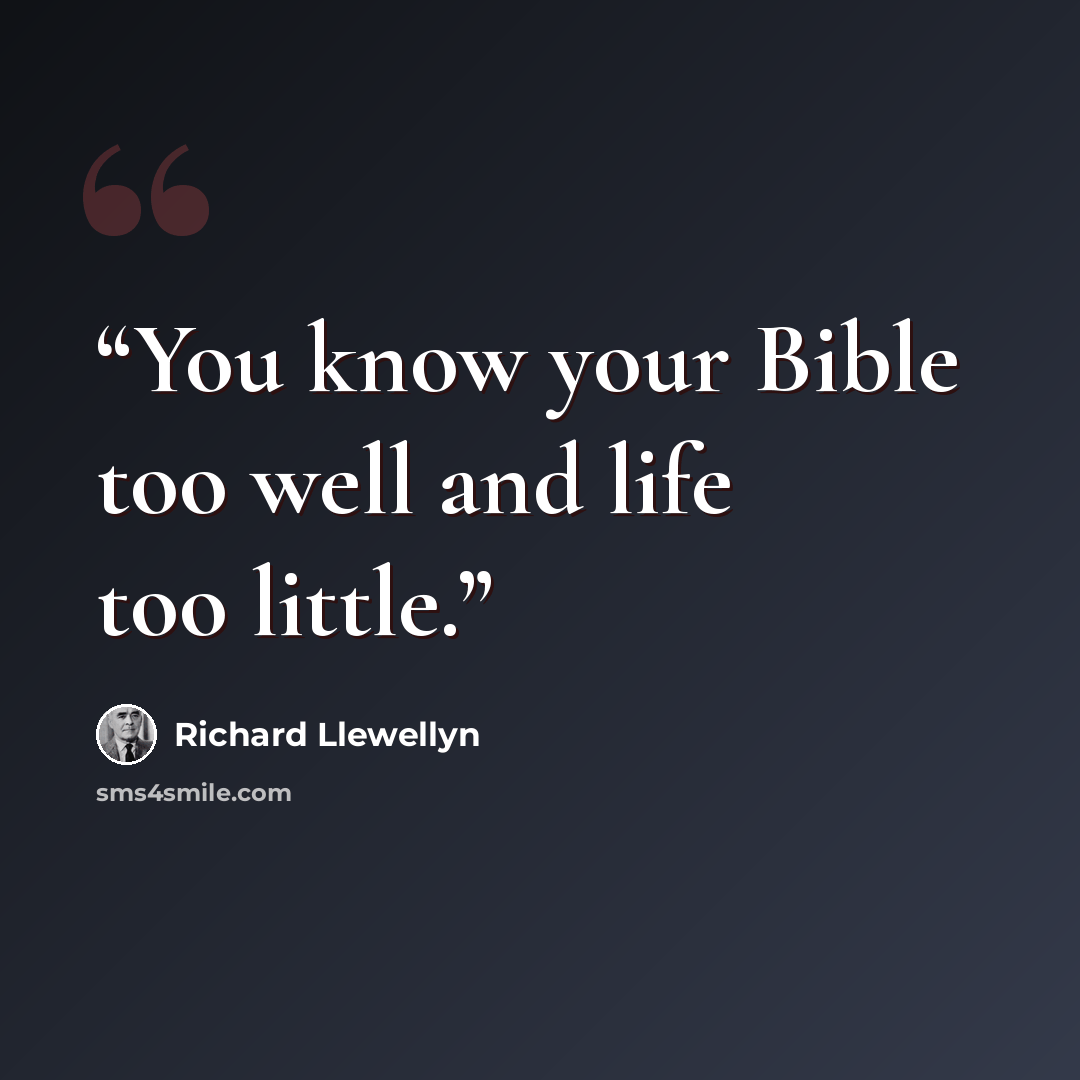 “You know your Bible too well and life too little.” quote by Richard Llewellyn