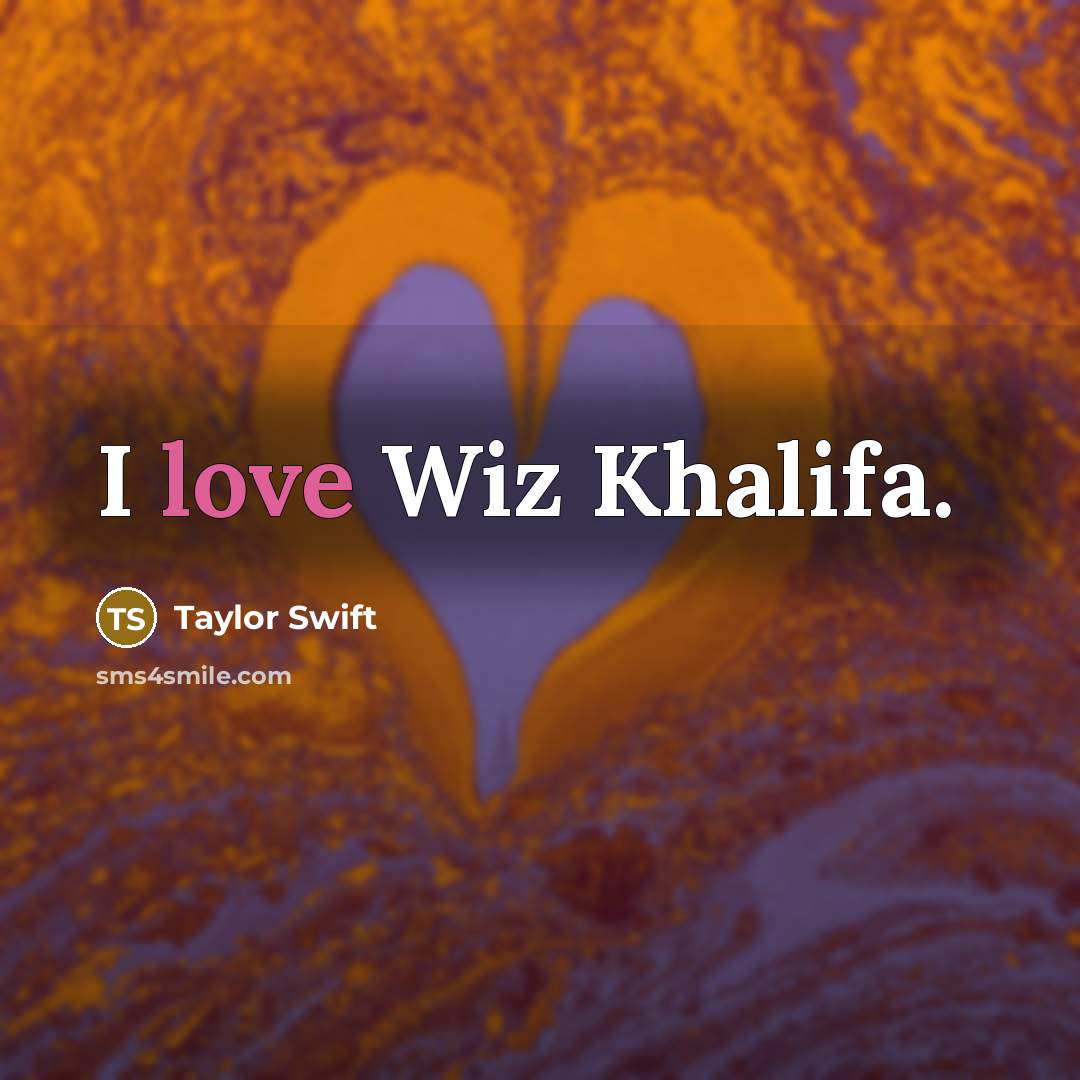 “I love Wiz Khalifa.” quote by Taylor Swift