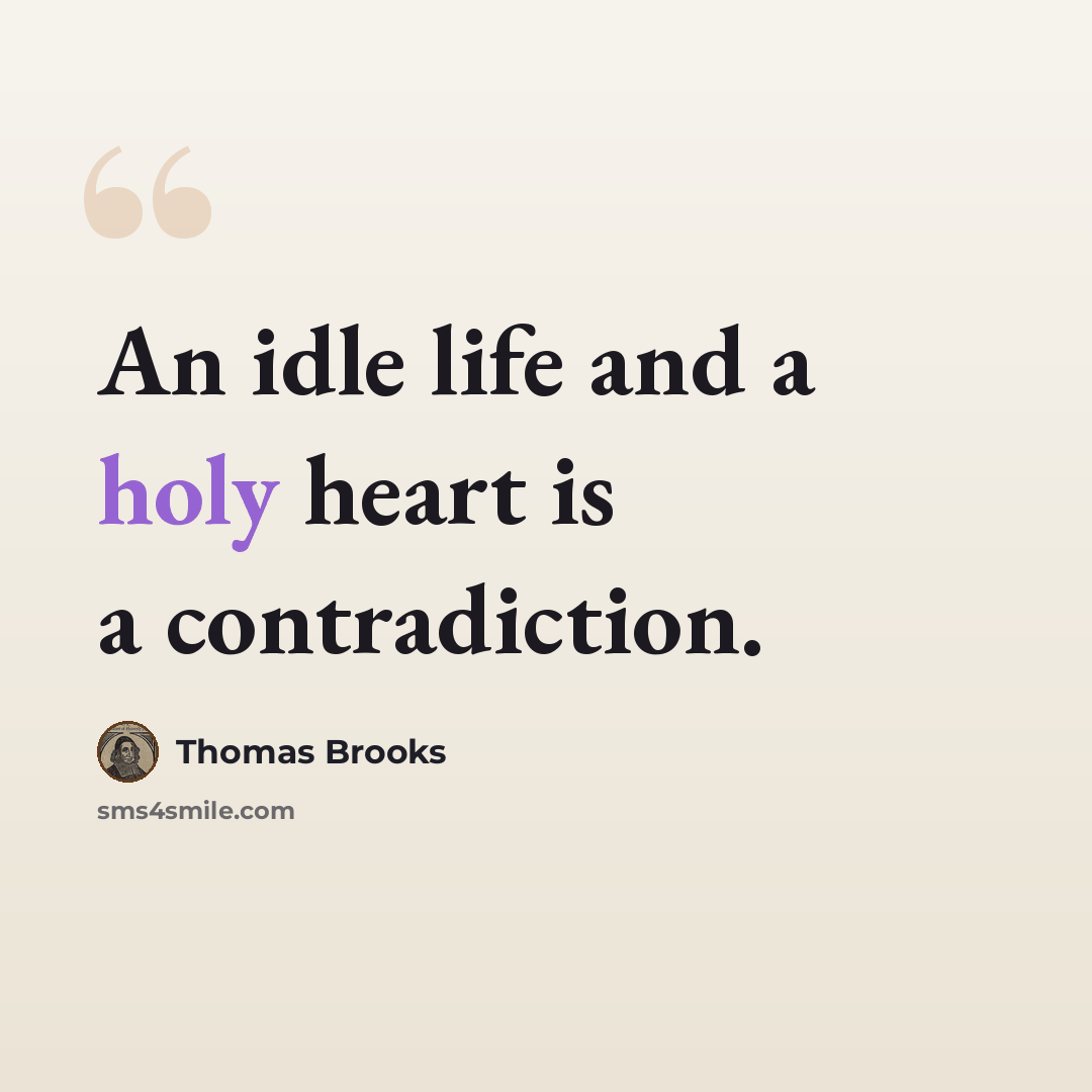 “An idle life and a holy heart is a contradiction.” quote by Thomas Brooks