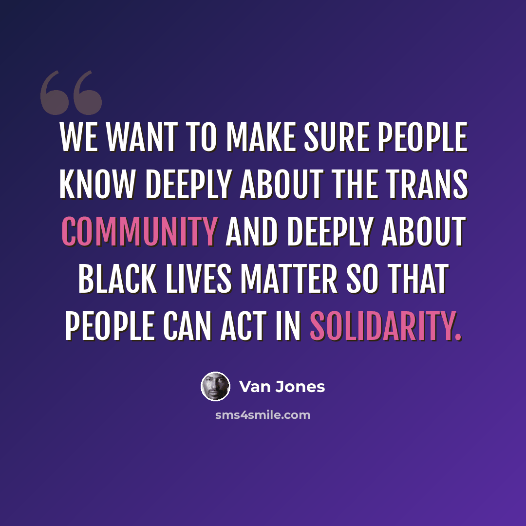 “We want to make sure people know deeply about the trans community and deeply about Black Lives Matter so that people can act in solidarity.” quote by Van Jones