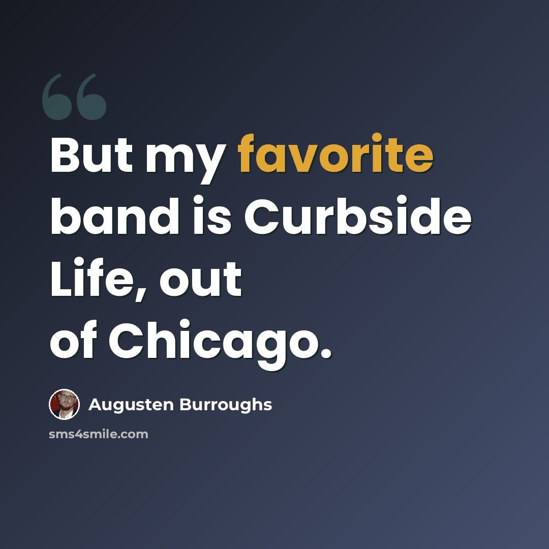 “But my favorite band is Curbside Life, out of Chicago.” quote by Augusten Burroughs