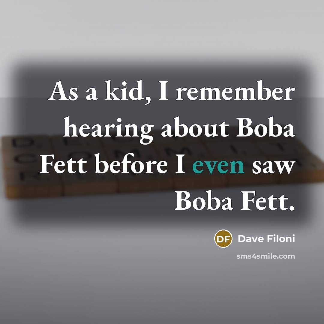 “As a kid, I remember hearing about Boba Fett before I even saw Boba Fett.” quote by Dave Filoni