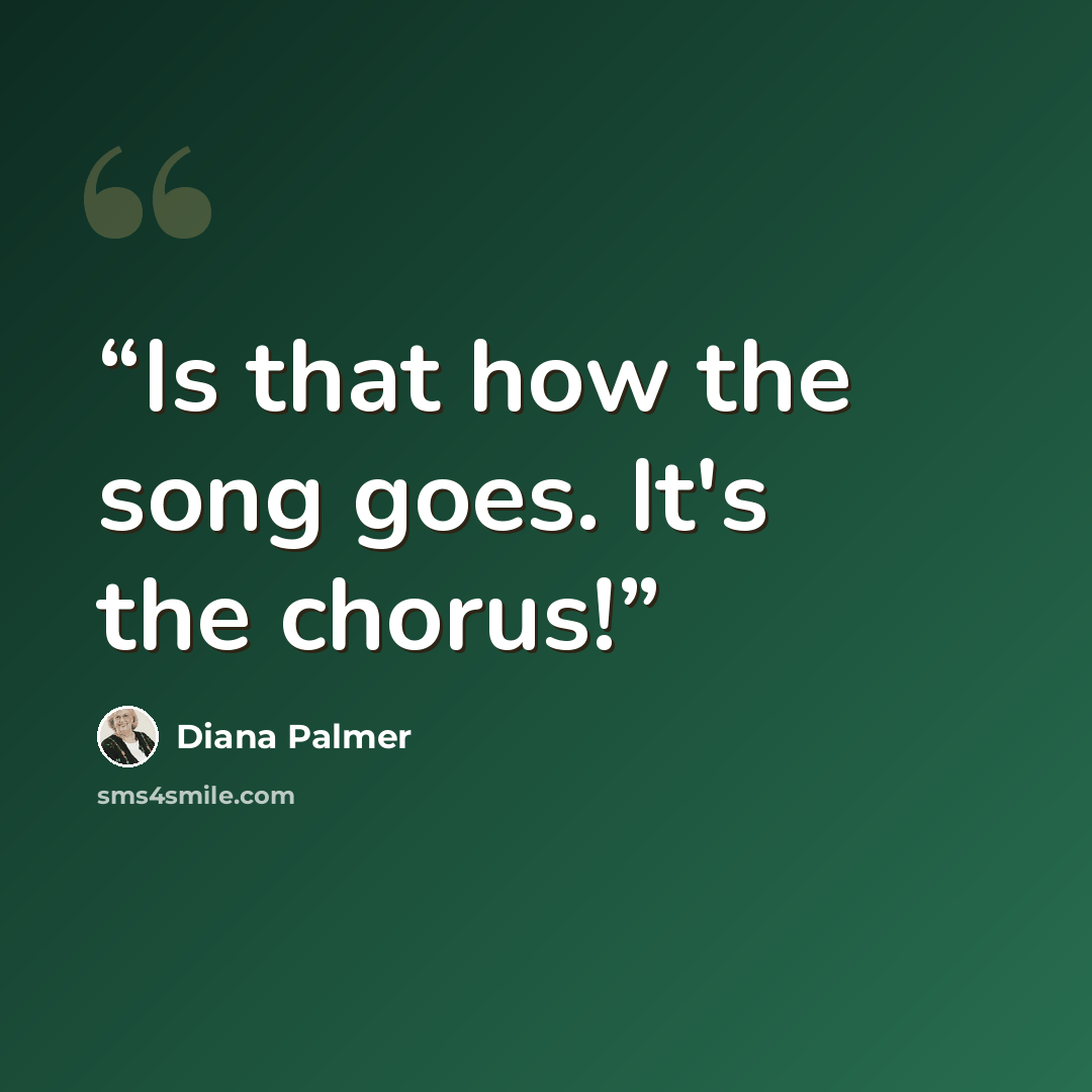“Is that how the song goes. It's the chorus!” quote by Diana Palmer