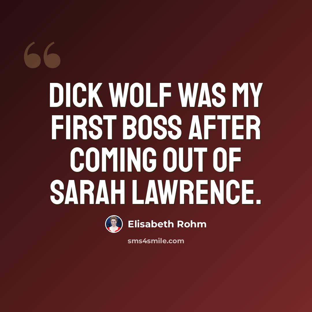 “Dick Wolf was my first boss after coming out of Sarah Lawrence.” quote by Elisabeth Rohm