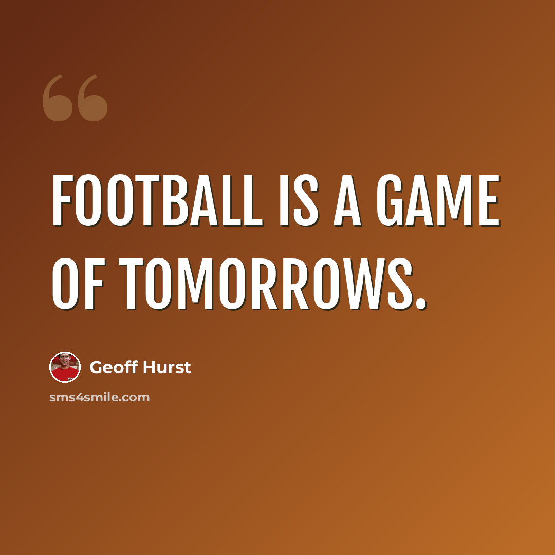 “Football is a game of tomorrows.” quote by Geoff Hurst
