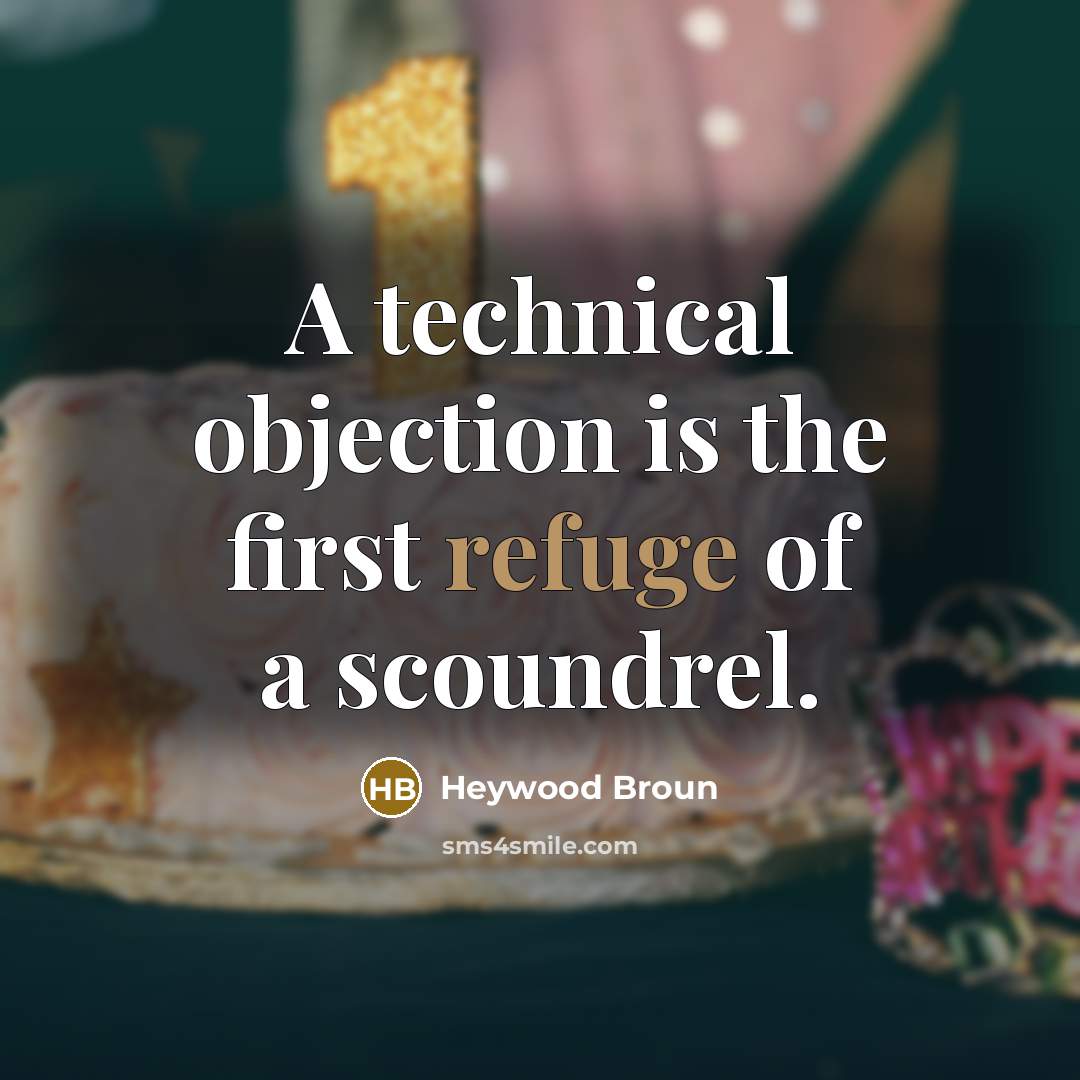 “A technical objection is the first refuge of a scoundrel.” quote by Heywood Broun