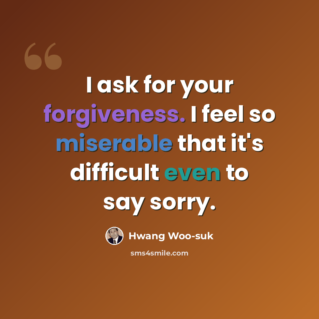 “I ask for your forgiveness. I feel so miserable that it's difficult even to say sorry.” quote by Hwang Woo-suk