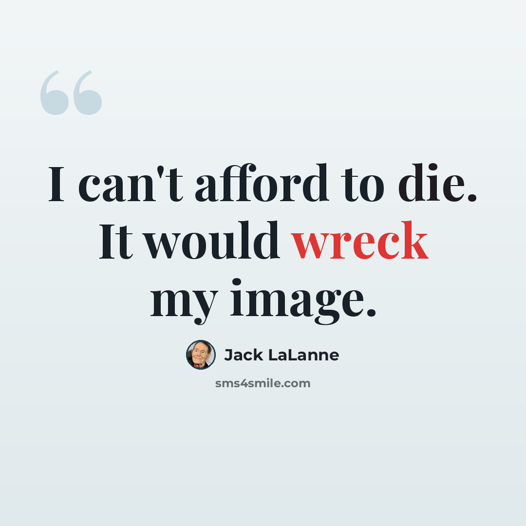 “I can't afford to die. It would wreck my image.” quote by Jack LaLanne