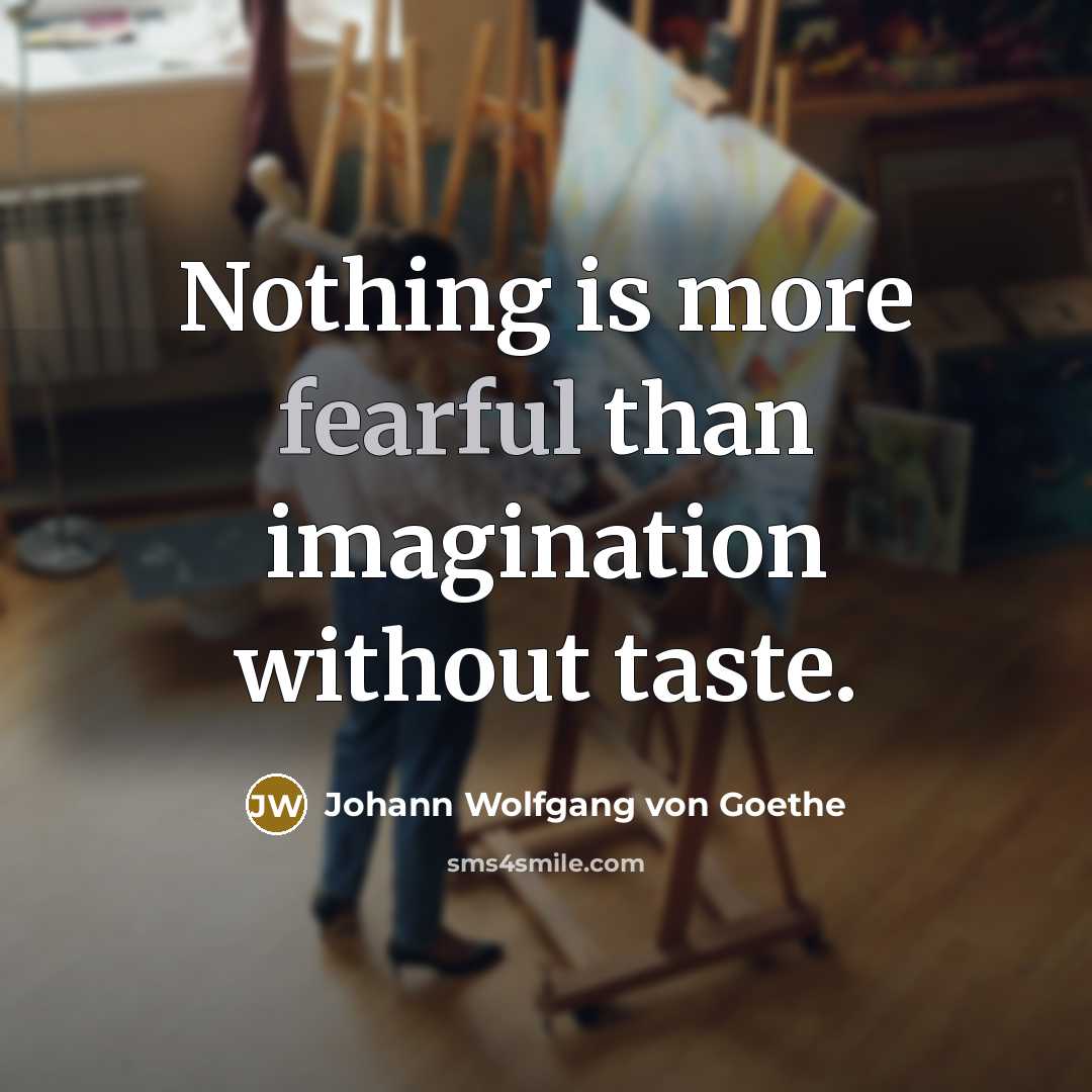 “Nothing is more fearful than imagination without taste.” quote by Johann Wolfgang von Goethe