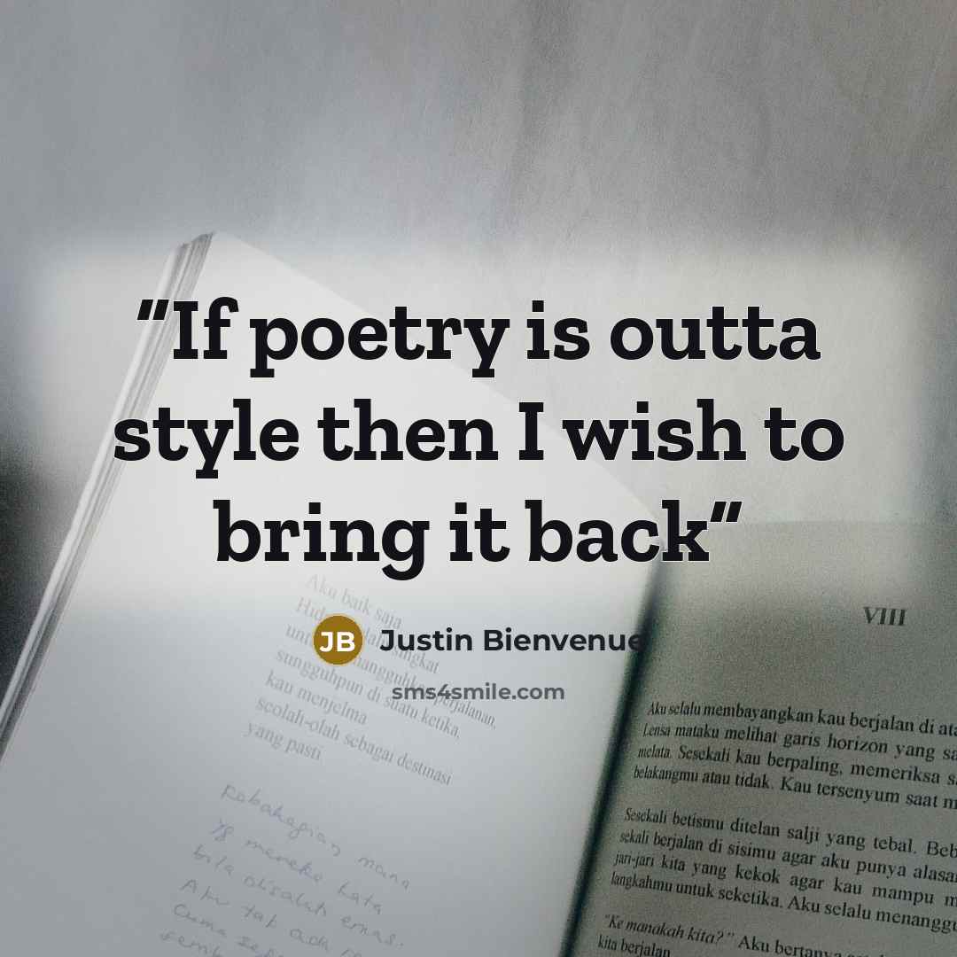 “If poetry is outta style then I wish to bring it back” quote by Justin Bienvenue
