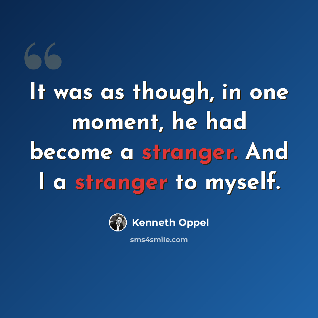 “It was as though, in one moment, he had become a stranger. And I a stranger to myself.” quote by Kenneth Oppel