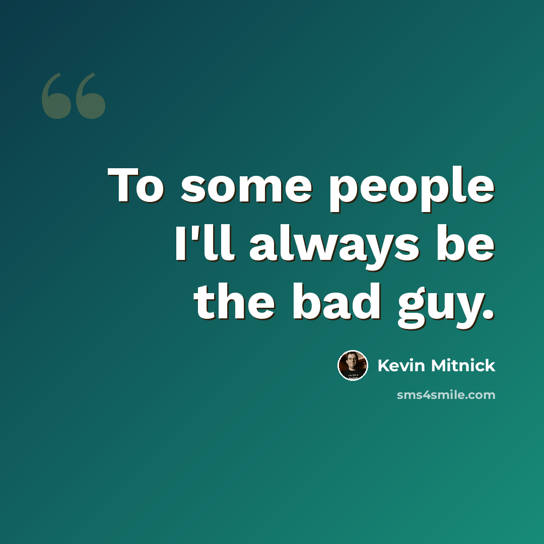 “To some people I'll always be the bad guy.” quote by Kevin Mitnick