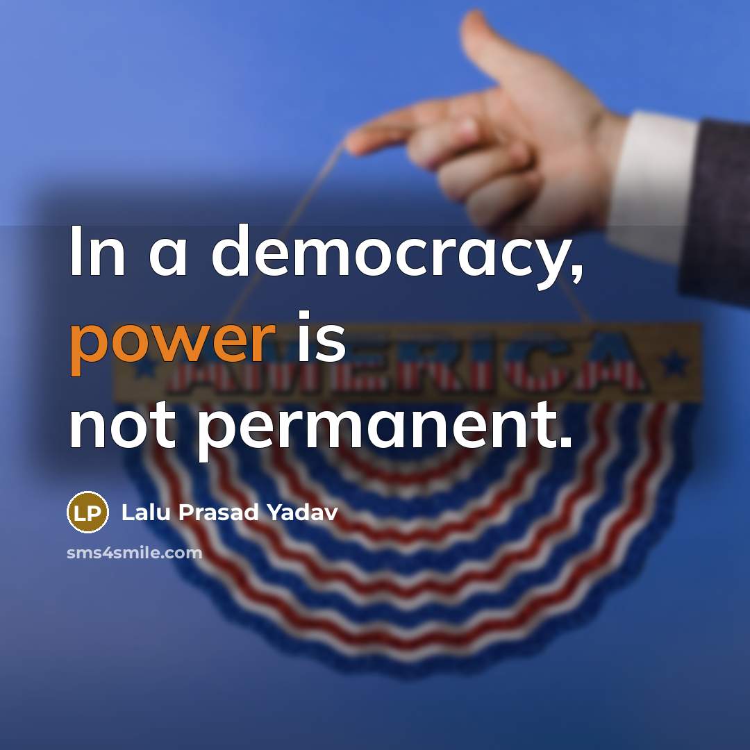 “In a democracy, power is not permanent.” quote by Lalu Prasad Yadav