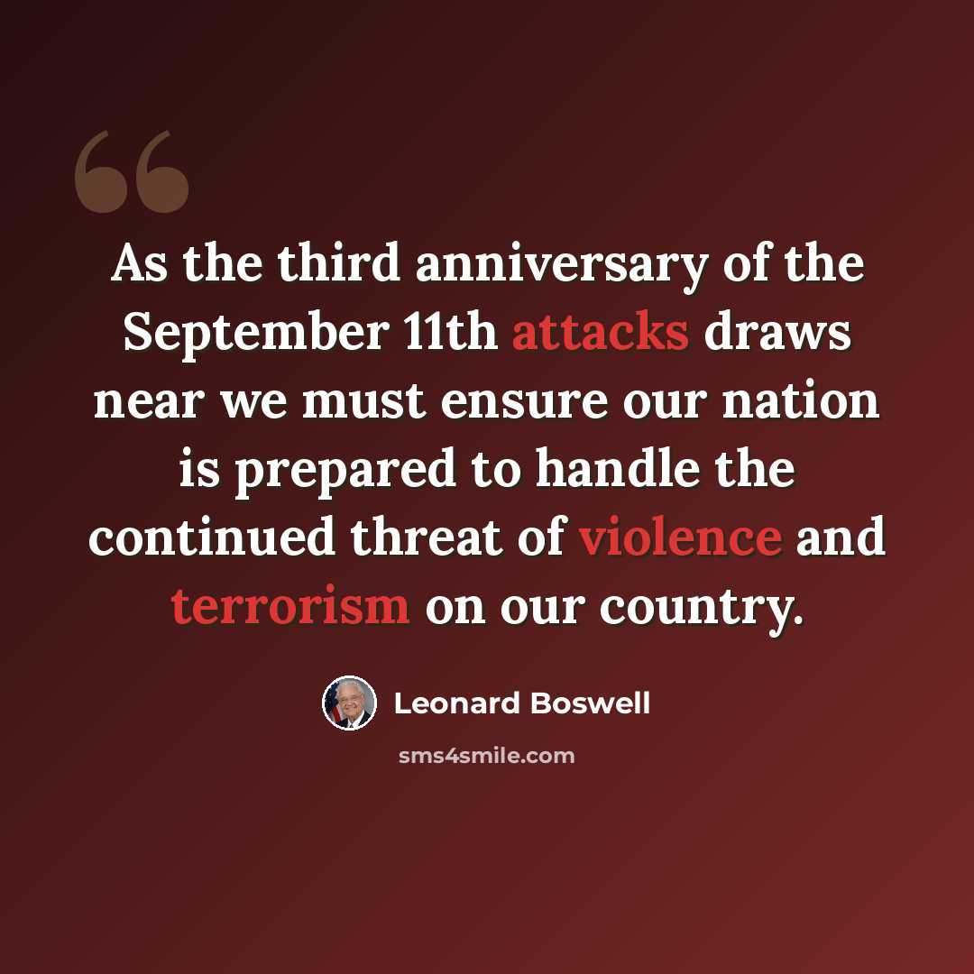 “As the third anniversary of the September 11th attacks draws near we must ensure our nation is prepared to handle the continued threat of violence and terrorism on our country.” quote by Leonard Boswell