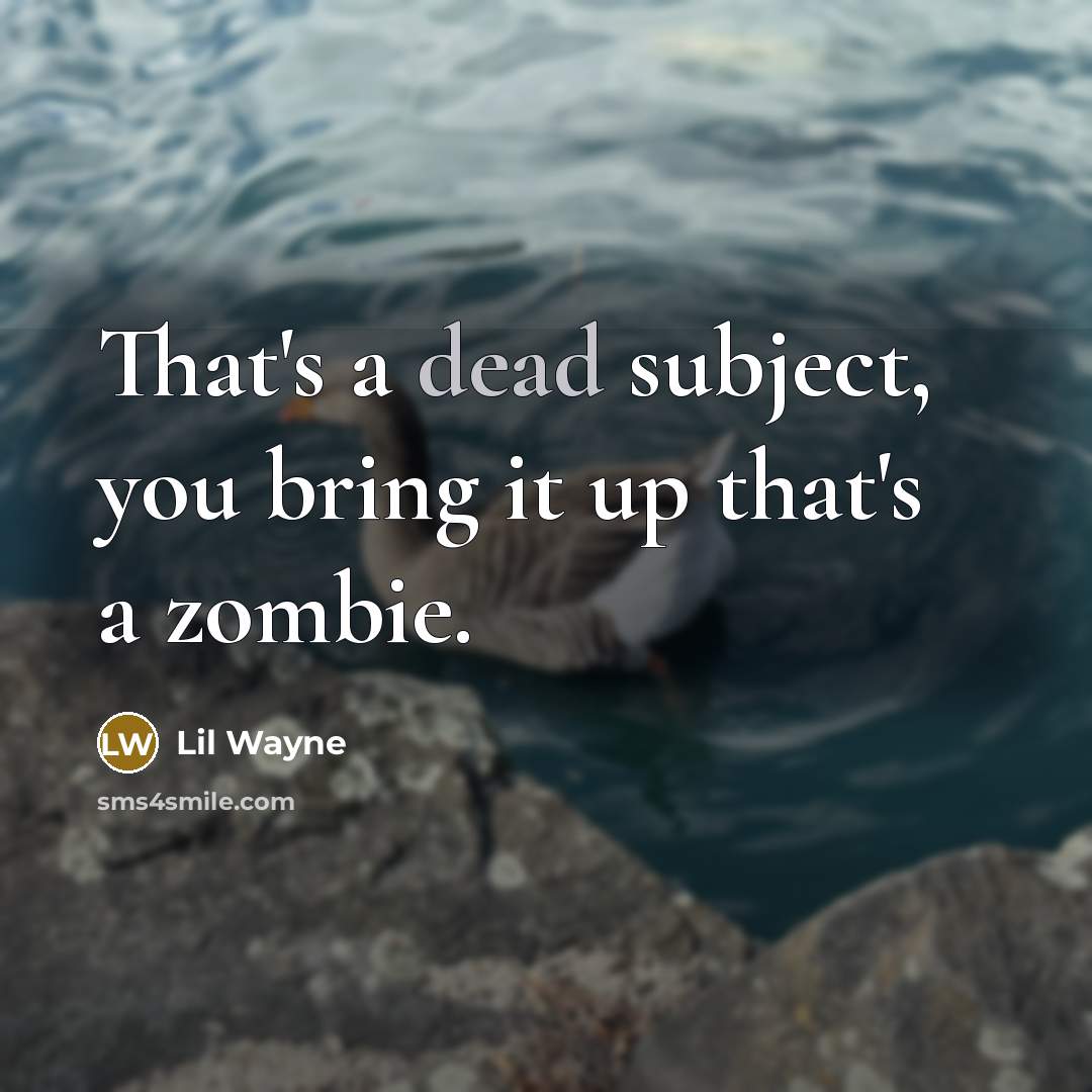 “That's a dead subject, you bring it up that's a zombie.” quote by Lil Wayne