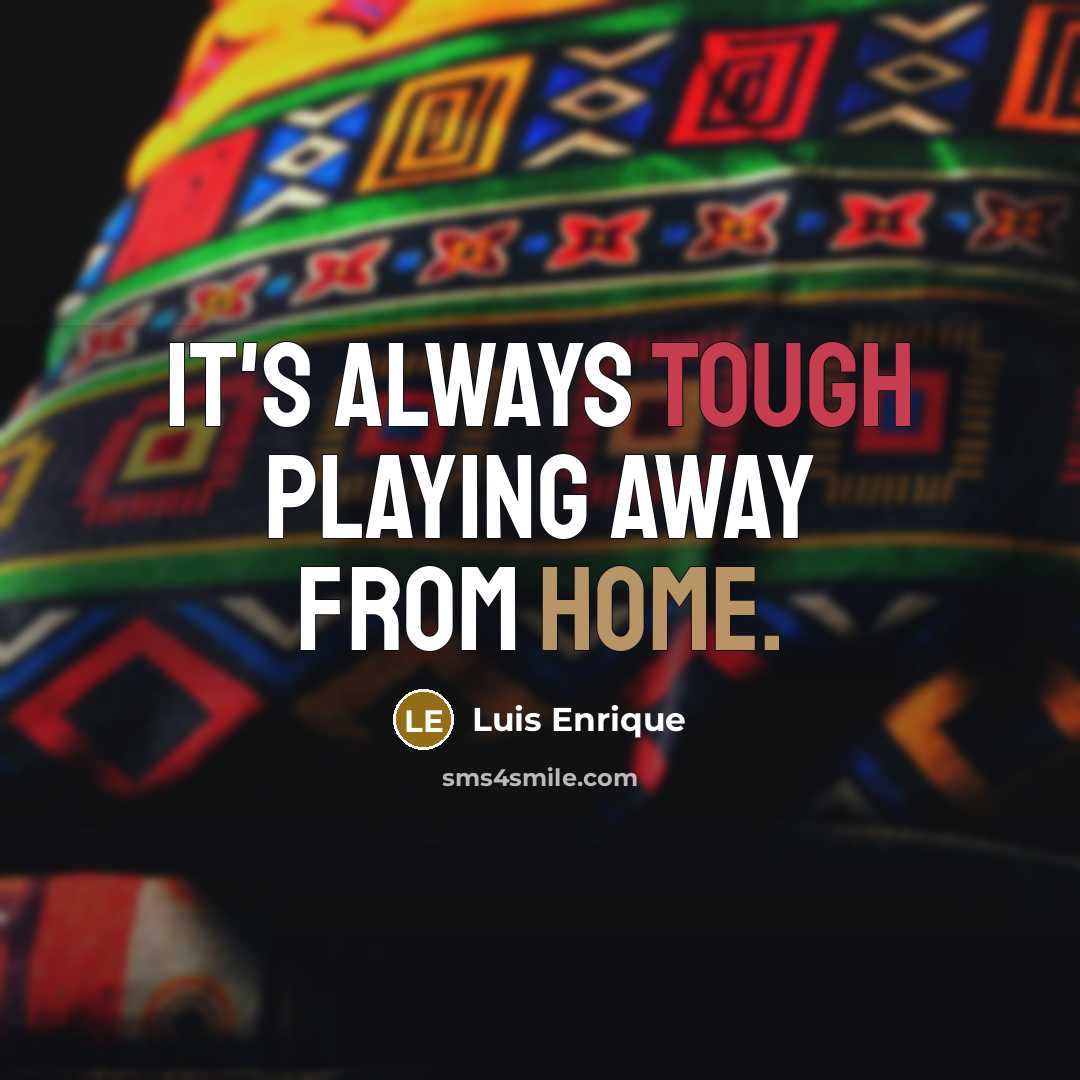 “It's always tough playing away from home.” quote by Luis Enrique