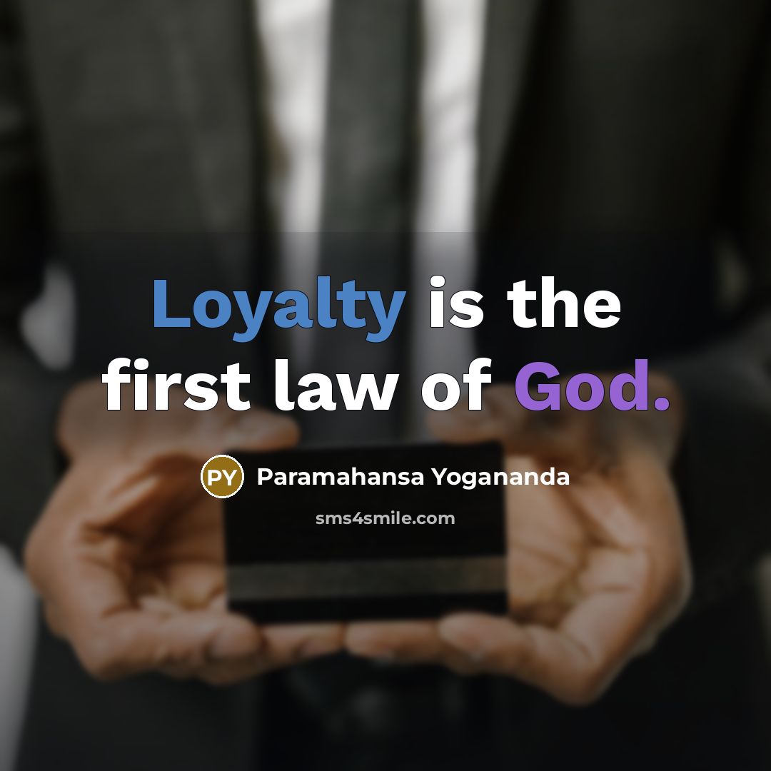 “Loyalty is the first law of God.” quote by Paramahansa Yogananda