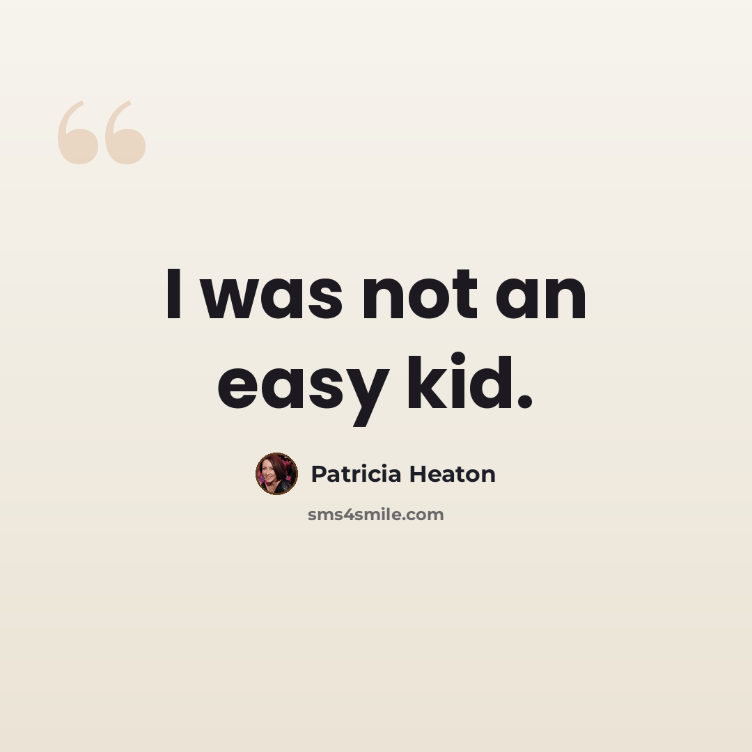 “I was not an easy kid.” quote by Patricia Heaton