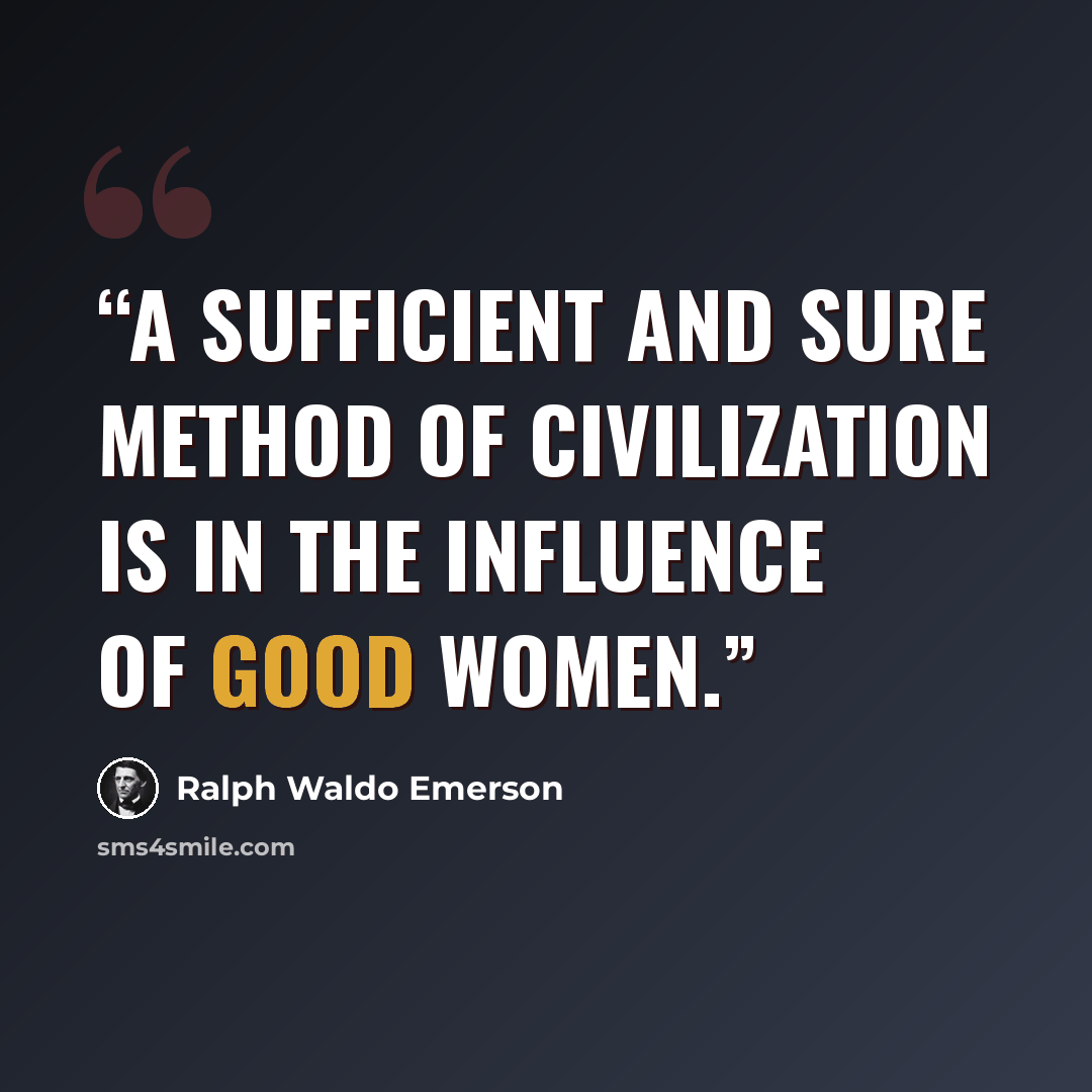 “A sufficient and sure method of civilization is in the influence of good women.” quote by Ralph Waldo Emerson