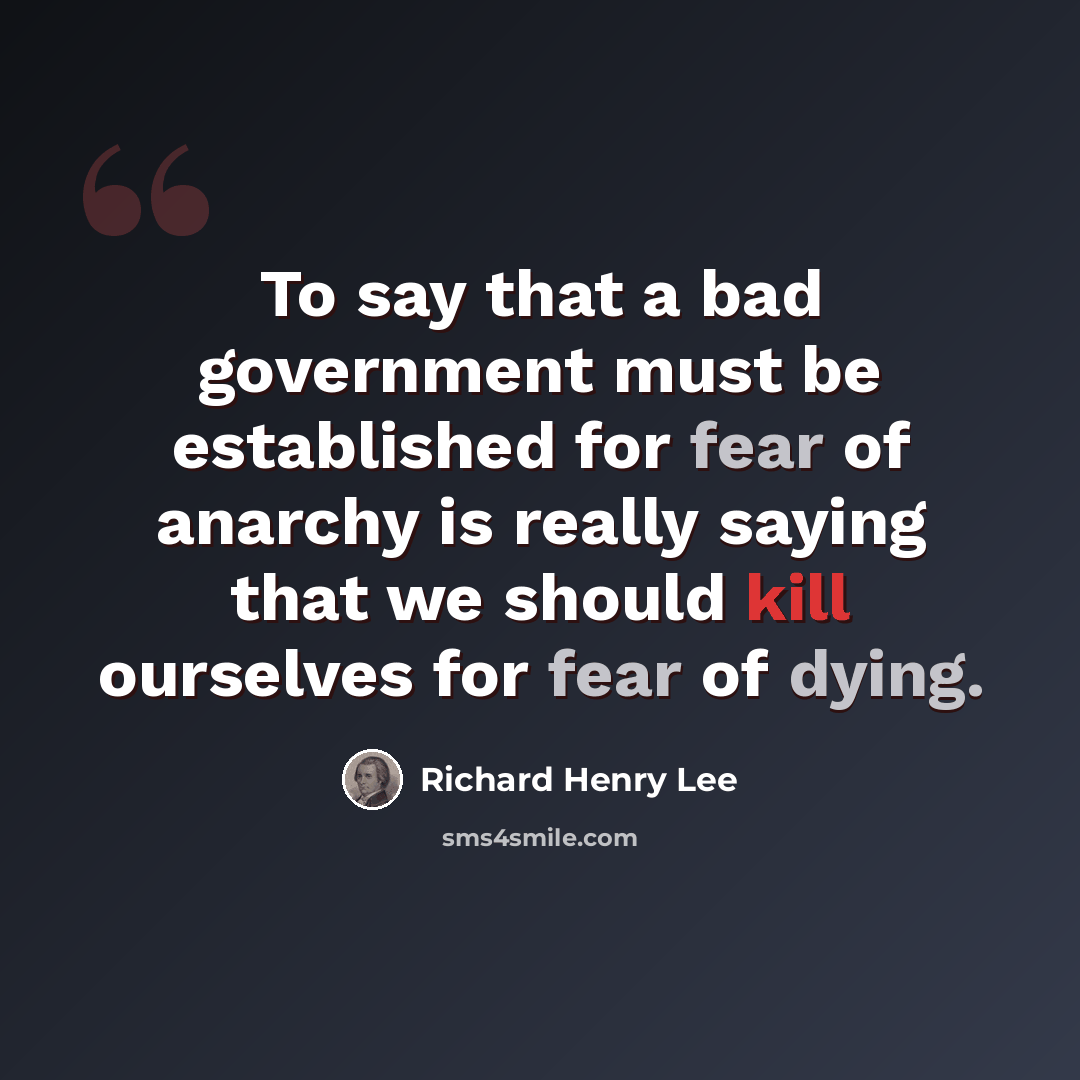 “To say that a bad government must be established for fear of anarchy is really saying that we should kill ourselves for fear of dying.” quote by Richard Henry Lee