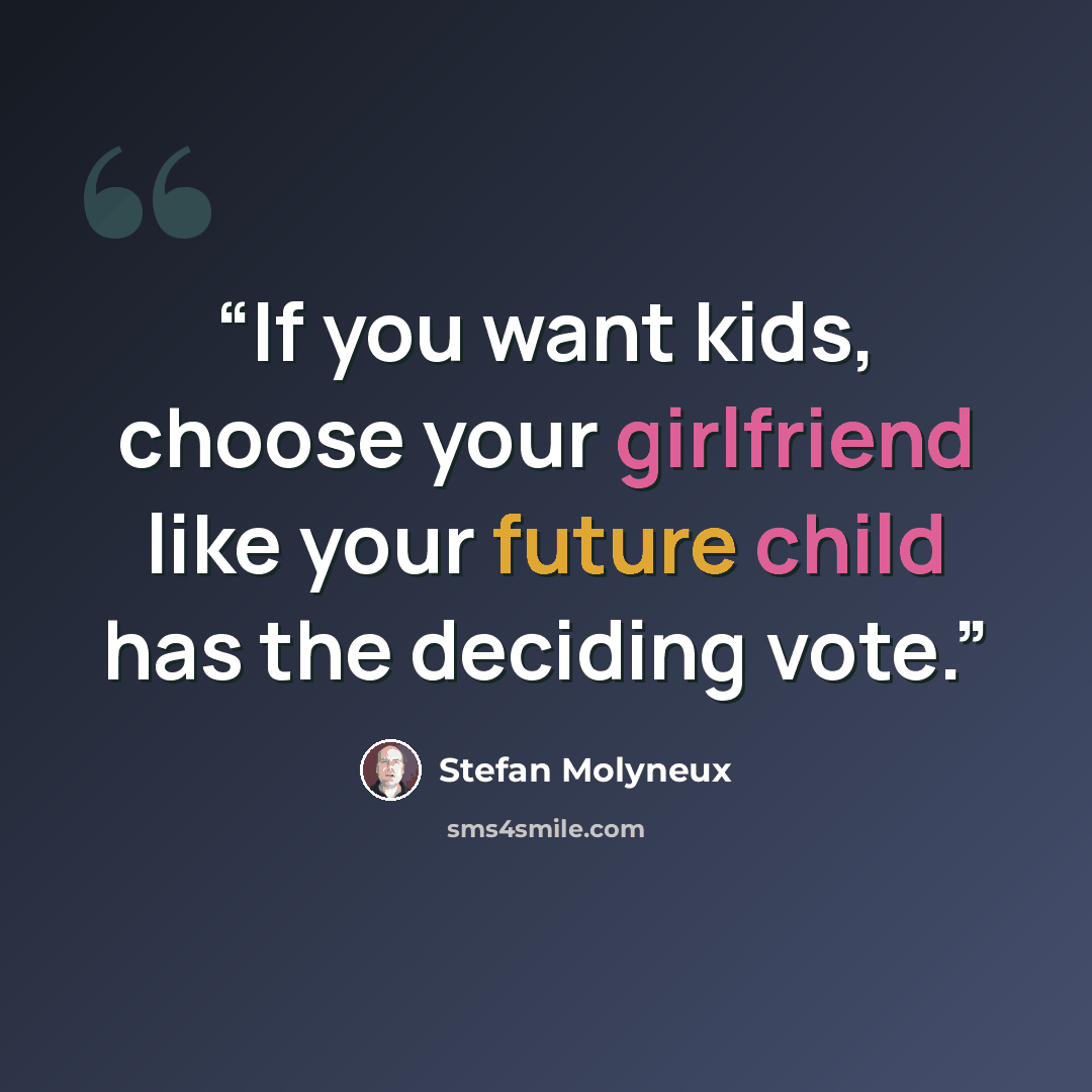 “If you want kids, choose your girlfriend like your future child has the deciding vote.” quote by Stefan Molyneux